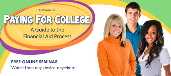 A guide to the Financial Aid Process. Online Seminar. Connect from any device anywhere. ICAN PRESENTS. 