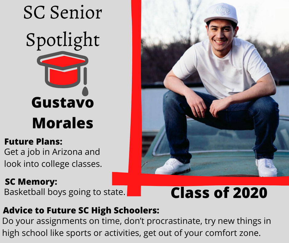 Gustavo Morales		Get a job in Arizona and look into college classes 	Basketball boys going to state 	Do your assignments on time, don’t procrastinate, try new things in high school like sports or activities, get out of your comfort zone 